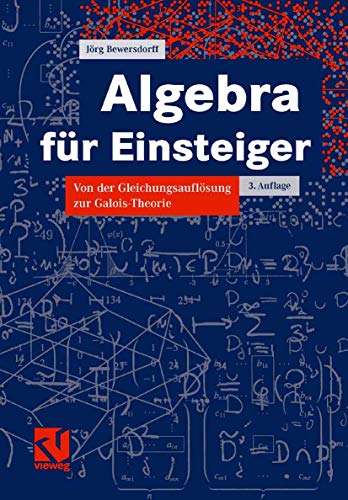 Algebra für Einsteiger: Von der Gleichungsauflösung zur Galois-Theorie